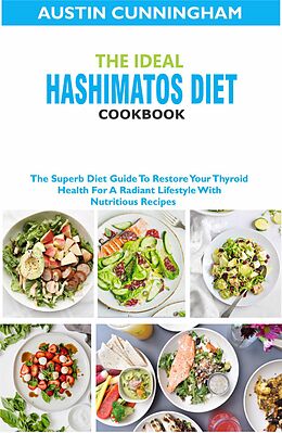 eBook (epub) The Ideal Hashimotos Diet Cookbook; The Superb Diet Guide To Restore Your Thyroid Health For A Radiant Lifestyle With Nutritious Recipes de Austin Cunningham