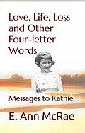 E-Book (epub) Life, Love, Loss and Other Four-Letter Words:Messages to Kathie von E. Ann McRae