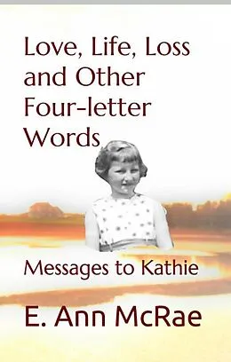 E-Book (epub) Life, Love, Loss and Other Four-Letter Words:Messages to Kathie von E. Ann McRae