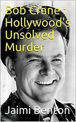 E-Book (epub) Bob Crane : Hollywood's Unsolved Murder von Jaimi Benton