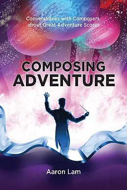 E-Book (epub) Composing Adventure: Conversations with Composers about Great Adventure Scores von Aaron Lam