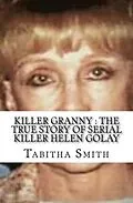 E-Book (epub) Killer Granny : The True Story of Serial Killer Helen Golay von Tabitha Smith