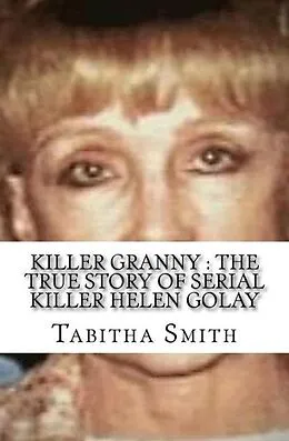 E-Book (epub) Killer Granny : The True Story of Serial Killer Helen Golay von Tabitha Smith