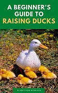 E-Book (epub) A Beginner's Guide To Raising Ducks von Matthew Morrison