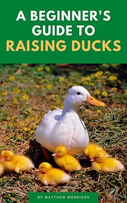 E-Book (epub) A Beginner's Guide To Raising Ducks von Matthew Morrison