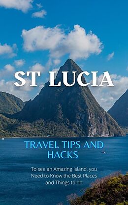 eBook (epub) St Lucia Travel Tips and Hacks: To see an Amazing Island, you Need to Know the Best Places and Things to do. de Ideal Travel Masters