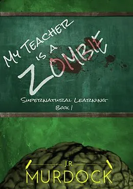 E-Book (epub) My Teacher is a Zombie: Supernatural Learning Book 1 von J. R. Murdock