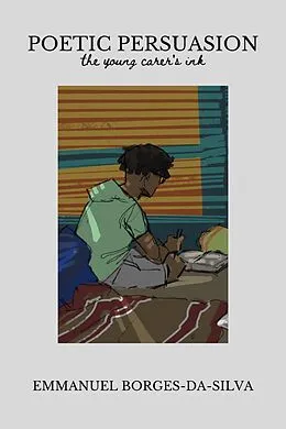 E-Book (epub) Poetic Persuasion: The Young Carer's Ink von Emmanuel Borges-Da-Silva