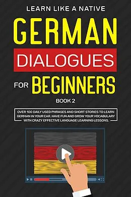 E-Book (epub) German Dialogues for Beginners Book 2: Over 100 Daily Used Phrases & Short Stories to Learn German in Your Car. Have Fun and Grow Your Vocabulary with Crazy Effective Language Learning Lessons (German for Adults, #2) von Learn Like a Native