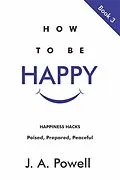 E-Book (epub) How to be Happy - Now and in the Future von J. A. Powell