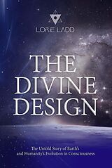eBook (epub) The Divine Design: The Untold History of Earth's and Humanity's Evolution in Consciousness de Lorie Ladd
