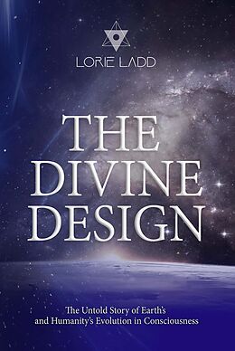 eBook (epub) The Divine Design: The Untold History of Earth's and Humanity's Evolution in Consciousness de Lorie Ladd