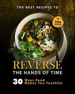 E-Book (epub) The Best Recipes to Reverse the Hands of Time: 30 Ways Food Makes You Youthful von Ida Smith