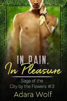 E-Book (epub) In Pain, In Pleasure (Saga of the City by the Flowers, #3) von Adara Wolf