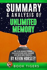 E-Book (epub) Summary and Analysis of Unlimited Memory: How to Use Advanced Learning Strategies to Learn Faster, Remember More and be More Productive by Kevin Horsley (Book Tigers Self Help and Success Summaries) von Book Tigers