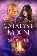 E-Book (epub) Sacrifice (Catalyst Moon - Book 5) von Lauren L. Garcia