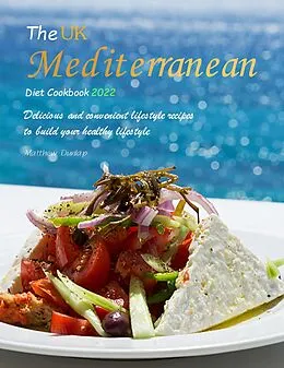 E-Book (epub) The UK Mediterranean Diet Cookbook 2022 : Delicious and convenient lifestyle recipes to build your healthy lifestyle von Matthew Dunlap