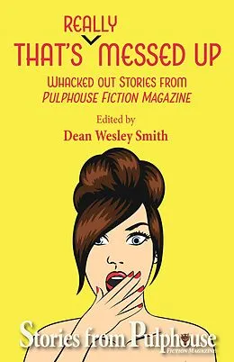 E-Book (epub) That's Really Messed Up: Whacked Out Stories from Pulphouse Fiction Magazine von Dean Wesley Smith, Robert Jeschonek, Ezekiel James Boston