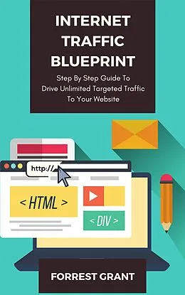 E-Book (epub) Internet Traffic Blueprint - Step By Step Guide To Drive Unlimited Targeted Traffic To Your Website von Forrest Grant