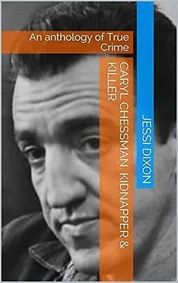 E-Book (epub) Caryl Chessman Kidnapper & Killer von Jessi Dixon