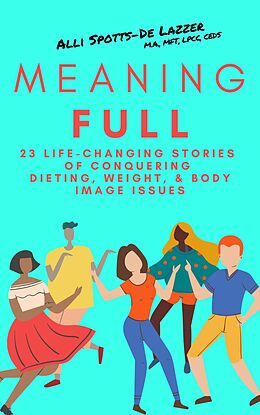 eBook (epub) MeaningFull: 23 Life-Changing Stories of Conquering Dieting, Weight, & Body Image Issues de Alli Spotts-De Lazzer