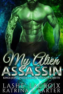 E-Book (epub) My Alien Assassin (Kings Joint Intelligence Task Force) von Lashe' Lacroix, Katrina S. Karter