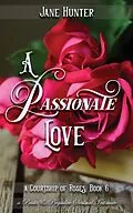 E-Book (epub) A Passionate Love: A Pride and Prejudice Sensual Intimate (A Courtship of Roses, #6) von Jane Hunter
