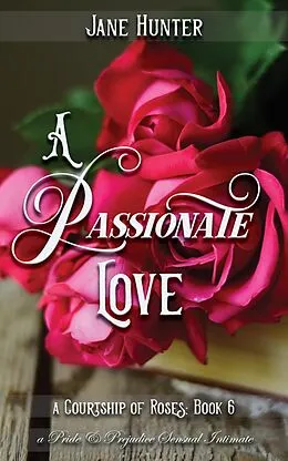 E-Book (epub) A Passionate Love: A Pride and Prejudice Sensual Intimate (A Courtship of Roses, #6) von Jane Hunter