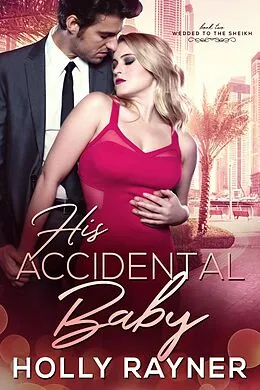 E-Book (epub) His Accidental Baby (Wedded To The Sheikh, #2) von Holly Rayner