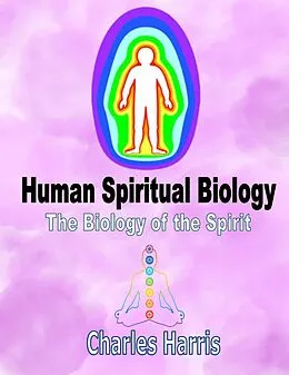 E-Book (epub) Human Spiritual Biology: The Biology of the Spirit von Charles Harris