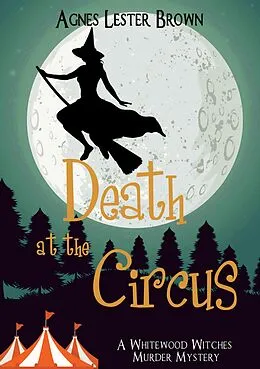 E-Book (epub) Death At The Circus (The Whitewood Witches of Fennelmoore) von Agnes Lester Brown
