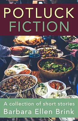 E-Book (epub) Potluck Fiction (A Collection of Short Stories) von Barbara Ellen Brink