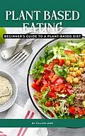 E-Book (epub) Plant Based Eating - Beginner's Guide To A Plant-Based Diet von Gillian Lane