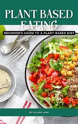 E-Book (epub) Plant Based Eating - Beginner's Guide To A Plant-Based Diet von Gillian Lane