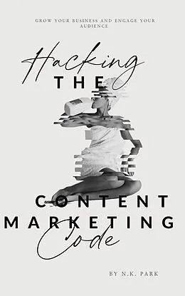E-Book (epub) Hacking the Content Marketing Code von N. K. Park