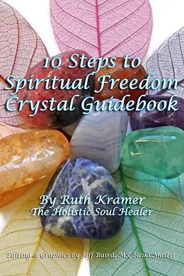 E-Book (epub) 10 Steps To Spiritual Freedom Crystal Guidebook von Ruth Kramer