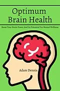 E-Book (epub) Optimum Brain Health! Boost Your Brain Power And Its Potential For Mental Wellness von Adam Dennis
