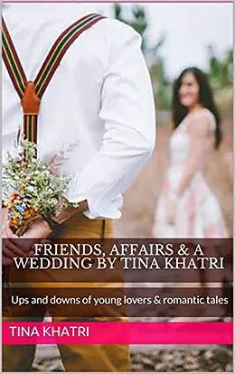 E-Book (epub) Friends, Affairs and a Wedding (Romance, #1) von Tina Khatri