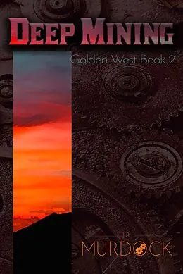E-Book (epub) Deep Mining: Golden West Trilogy Book 2 von J. R. Murdock