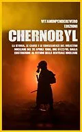 E-Book (epub) Chernobyl: La Storia, le Cause e le Conseguenze del Disastro Nucleare del 26 aprile 1986, Ore 01:23:45. Dalla Costruzione al Futuro della Centrale Nucleare von VitamInpendereVero Edizioni