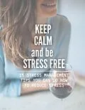 E-Book (epub) Keep Calm and be Stress Free: 15 Stress Management Tips You Can do Now To Reduce Stress von E. V. Hall