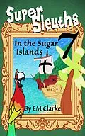E-Book (epub) Super Sleuths in the Sugar Islands (Super Sleuths Story Club, #7) von E. M. Clarke