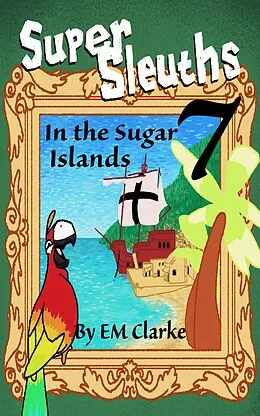 E-Book (epub) Super Sleuths in the Sugar Islands (Super Sleuths Story Club, #7) von E. M. Clarke
