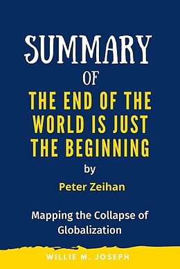E-Book (epub) Summary of The End of the World is Just the Beginning By Peter Zeihan: Mapping the Collapse of Globalization von Willie M. Joseph