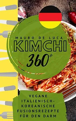 E-Book (epub) Kimchi 360° - Vegane Italienisch-Koreanische Fusionsrezepte für den Darm von Mauro De Luca