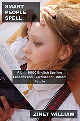 E-Book (epub) Smart People Spell Right: 10000 English Spelling Lessons and Exercises for Brilliant People (Better English Spelling in 30 Days, #1) von Zinet William