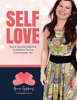 E-Book (epub) Self Love - Boost Your Self Worth and Confidence to Live Authentically You von Annie Gibbins