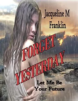 E-Book (epub) Forget Yesterday von Jacqueline M Franklin