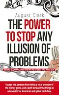 E-Book (epub) The Power to Stop any Illusion of Problems: (Behind Economics and the Myths of Debt & Inflation.) von August Clark