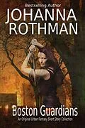 E-Book (epub) Boston Guardians: An Original Urban Fantasy Short Story Collection von Johanna Rothman